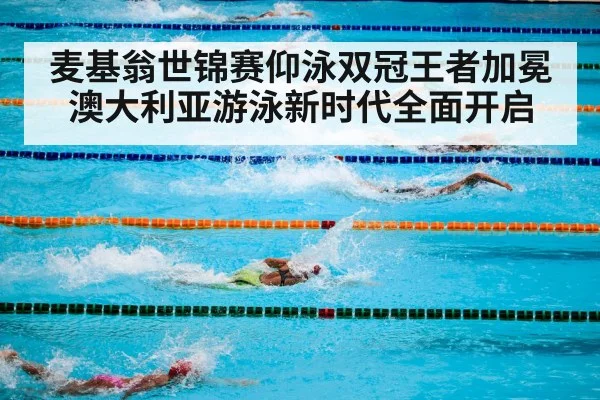 麦基翁世锦赛仰泳双冠王者加冕澳大利亚游泳新时代全面开启